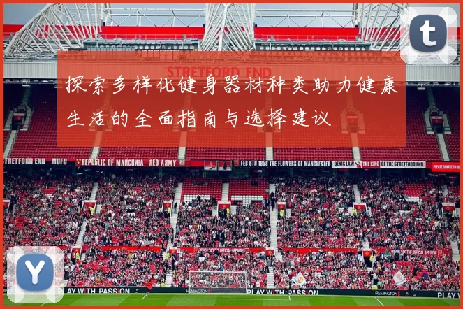 探索多样化健身器材种类助力健康生活的全面指南与选择建议
